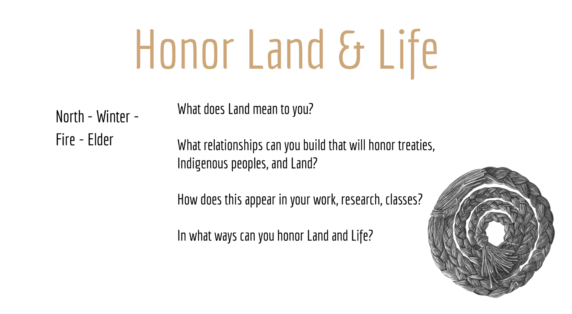 presentation slide displaying honor land and life. what does land mean to you? what relationships can you build that will honor treaties, indigenous peoples, and land? how does this appear in your work, research classes? in what ways can you honor land and life?